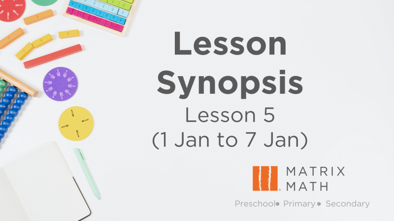 Lesson 5 Synopsis for Primary Math Tuition Singapore | Matrix Math