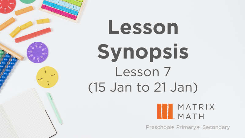 Lesson 7 Synopsis for Primary Math Tuition Singapore | Matrix Math