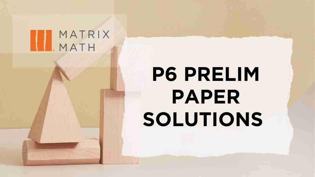 Past Year Top schools Primary 6 Prelim Paper Video Solutions